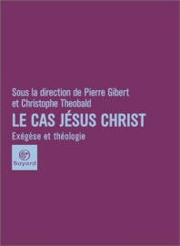 LE cas Jésus-Christ exégètes, historiens,et théologiens en confrontation